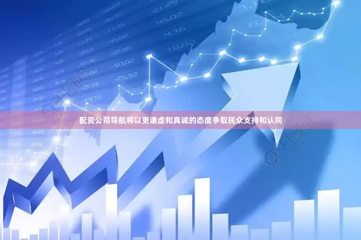 配资公司导航将以更谦虚和真诚的态度争取民众支持和认同