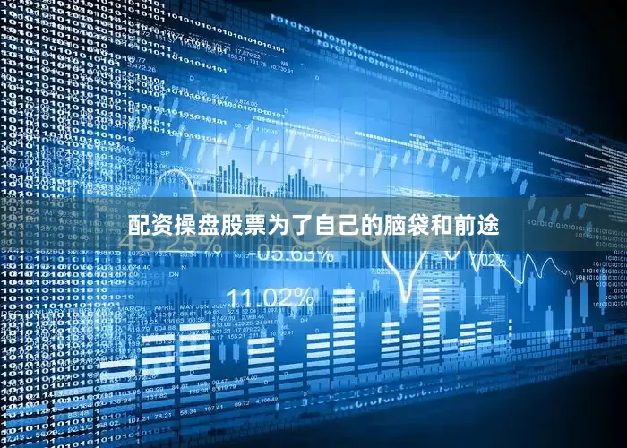 配资操盘股票为了自己的脑袋和前途