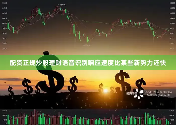 配资正规炒股理财语音识别响应速度比某些新势力还快