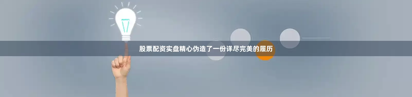 股票配资实盘精心伪造了一份详尽完美的履历
