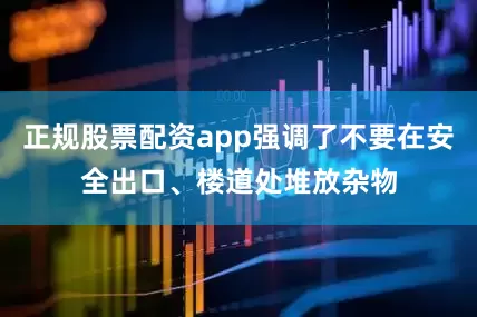 正规股票配资app强调了不要在安全出口、楼道处堆放杂物