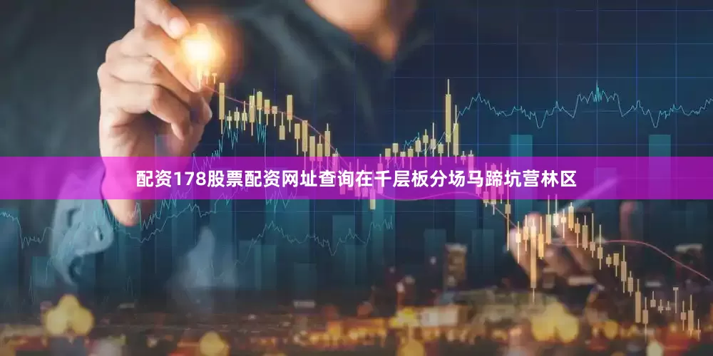 配资178股票配资网址查询在千层板分场马蹄坑营林区