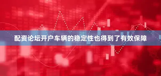 配资论坛开户车辆的稳定性也得到了有效保障