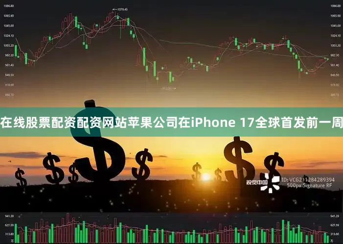 在线股票配资配资网站苹果公司在iPhone 17全球首发前一周