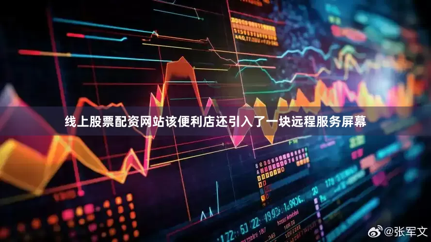 线上股票配资网站　　该便利店还引入了一块远程服务屏幕
