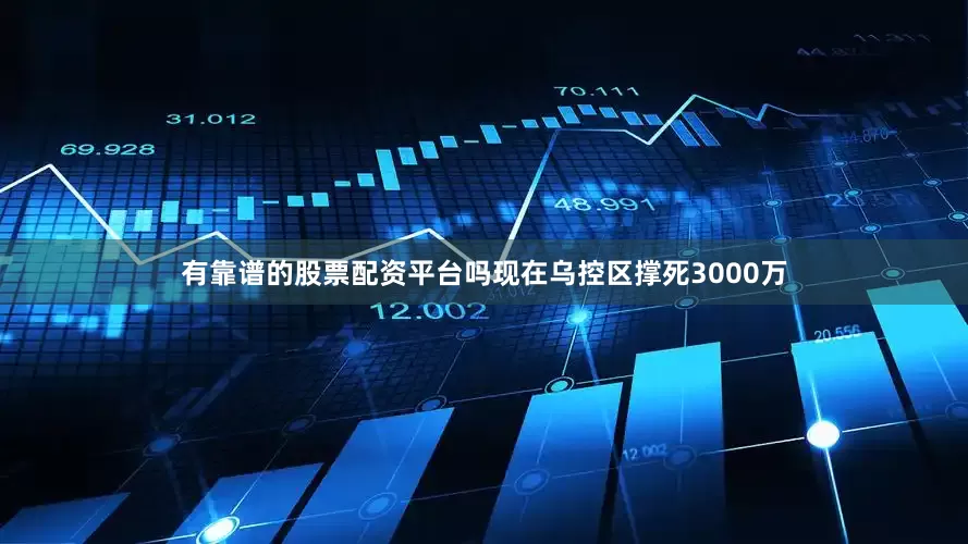 有靠谱的股票配资平台吗现在乌控区撑死3000万