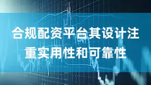 合规配资平台其设计注重实用性和可靠性