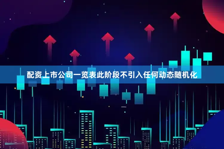 配资上市公司一览表此阶段不引入任何动态随机化